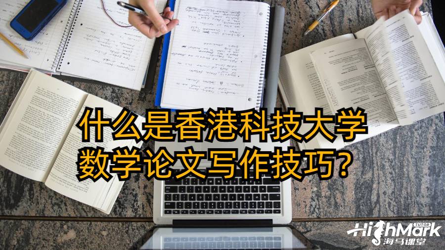什么是香港科技大學數(shù)學論文寫作技巧？