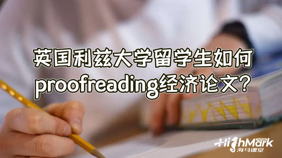 英國利茲大學(xué)留學(xué)生如何proofreading經(jīng)濟(jì)論文?