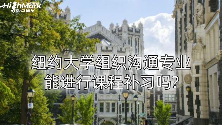 紐約大學(xué)組織溝通專業(yè)能進(jìn)行課程補習(xí)嗎?