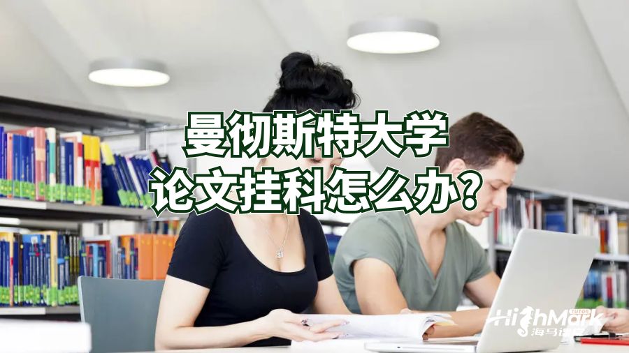 曼徹斯特大學論文掛科怎么辦?