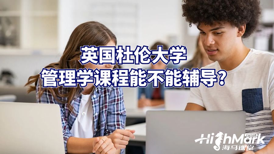 英國杜倫大學管理學課程能不能輔導?