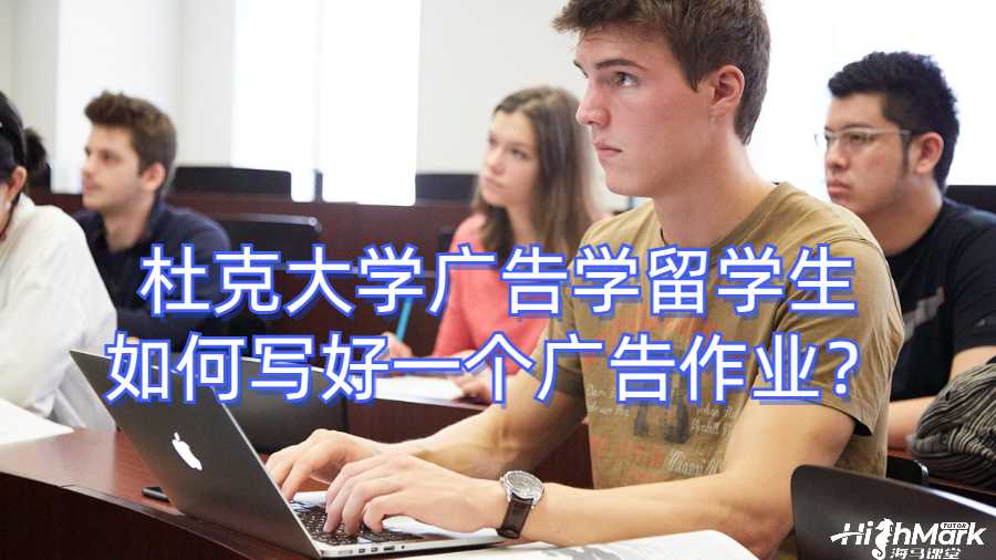 杜克大學廣告學留學生如何寫好一個廣告作業?