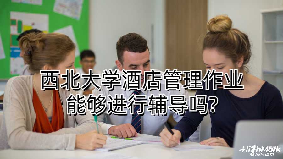 西北大學酒店管理作業能夠進行輔導嗎?