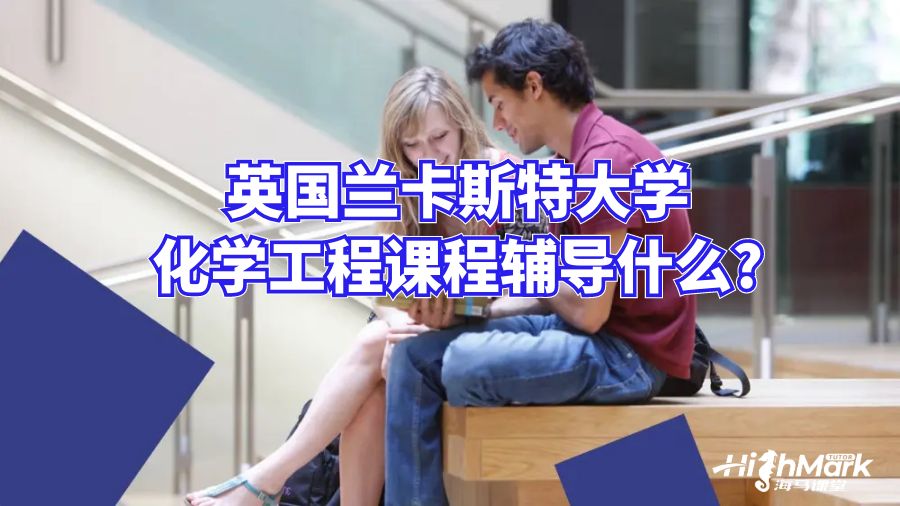 英國蘭卡斯特大學化學課程輔導什么?