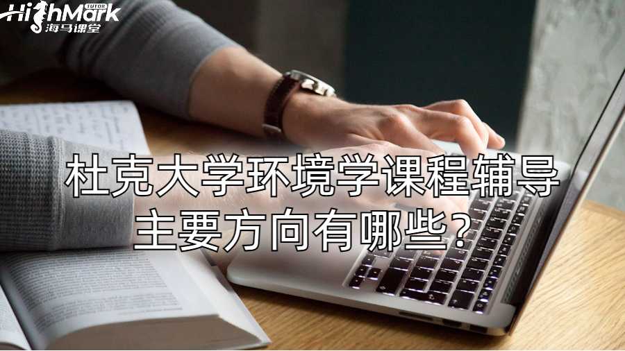 杜克大學環境學課程輔導主要方向有哪些?