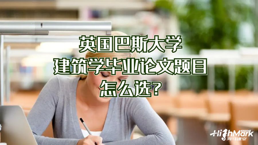 英國巴斯大學建筑學畢業論文題目怎么選?