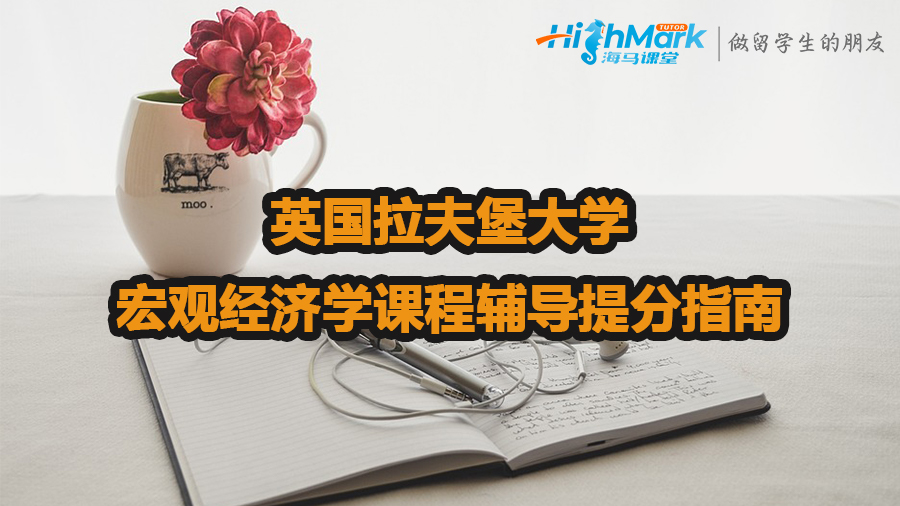 英國拉夫堡大學宏觀經濟學課程輔導提分指南