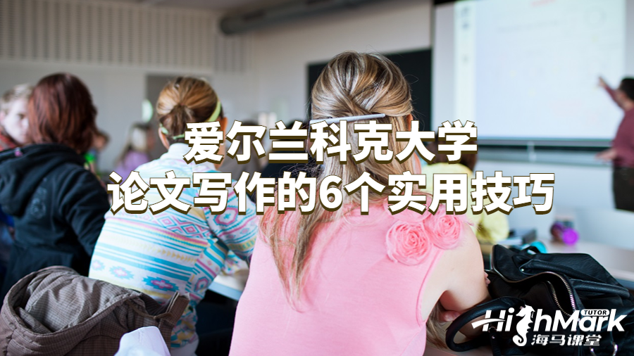 愛(ài)爾蘭科克大學(xué)論文寫(xiě)作的6個(gè)實(shí)用技巧
