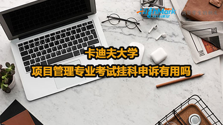 卡迪夫大學(xué)項(xiàng)目管理專業(yè)考試掛科申訴有用嗎