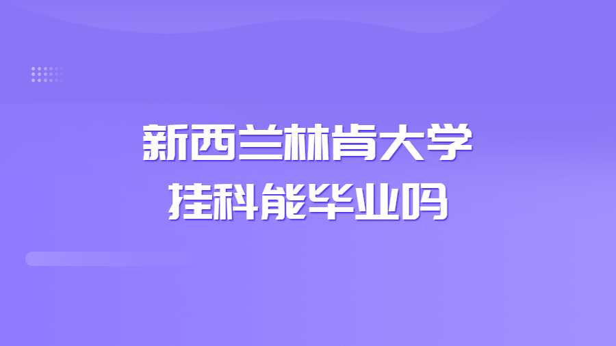 新西蘭林肯大學掛科能畢業嗎