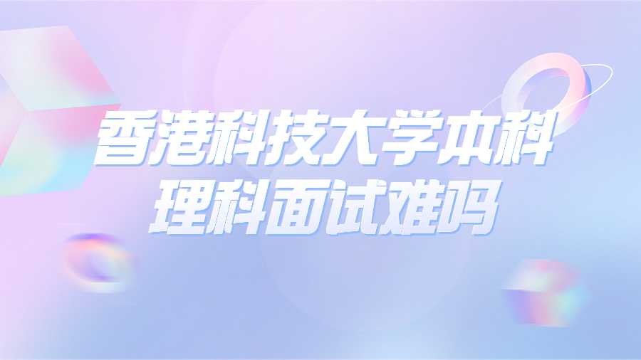 香港科技大學本科理科面試難嗎