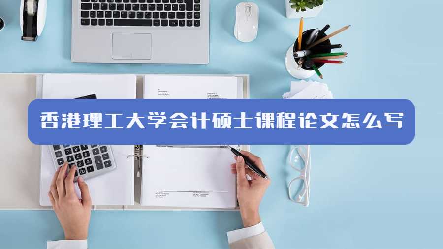 香港理工大學會計碩士課程論文怎么寫