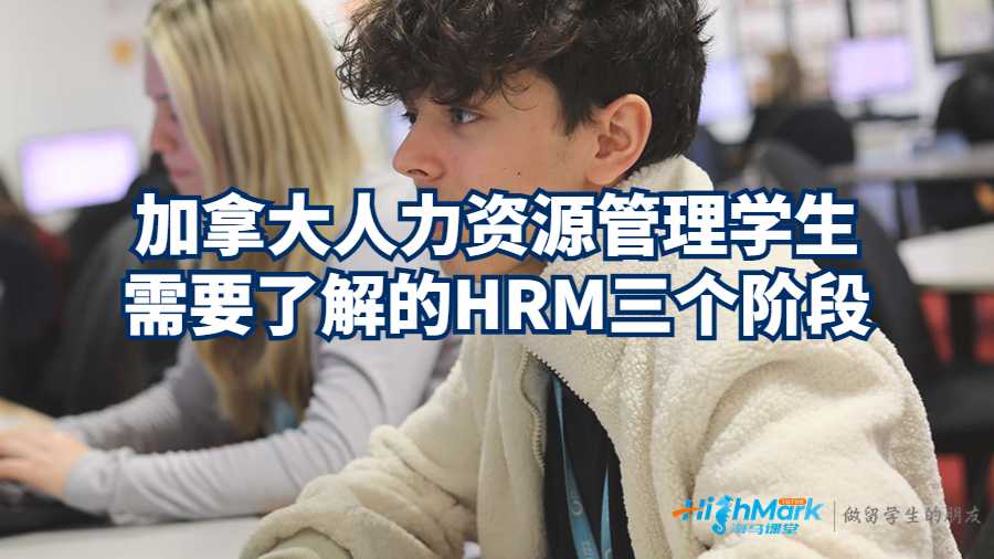 加拿大人力資源管理學(xué)生需要了解的HRM三個階段
