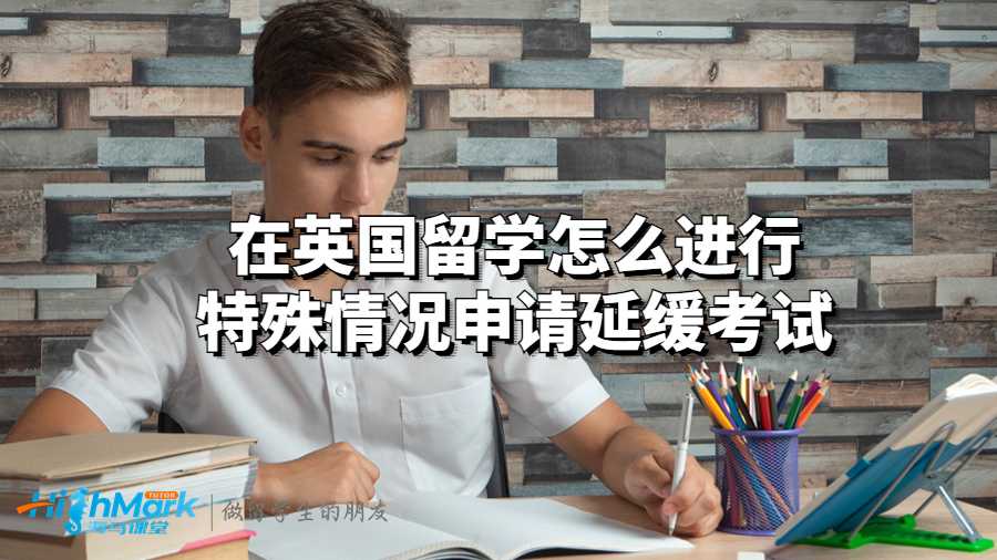在英國留學(xué)怎么進行特殊情況申請延緩考試?