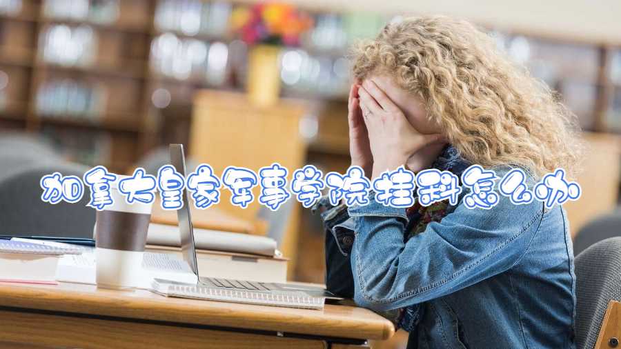 加拿大皇家軍事學院掛科怎么辦