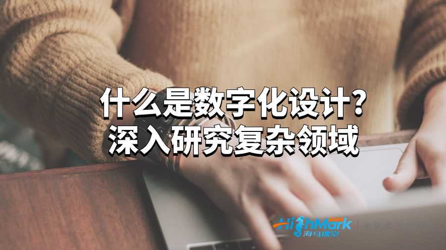 什么是數字化設計?深入研究復雜領域
