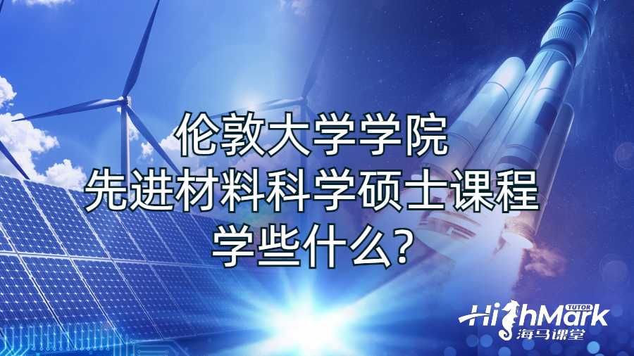 倫敦大學學院先進材料科學碩士課程學些什么?