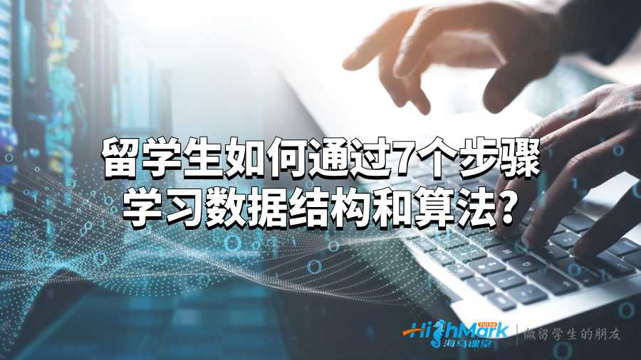 留學(xué)生如何通過7個(gè)步驟學(xué)習(xí)數(shù)據(jù)結(jié)構(gòu)和算法?