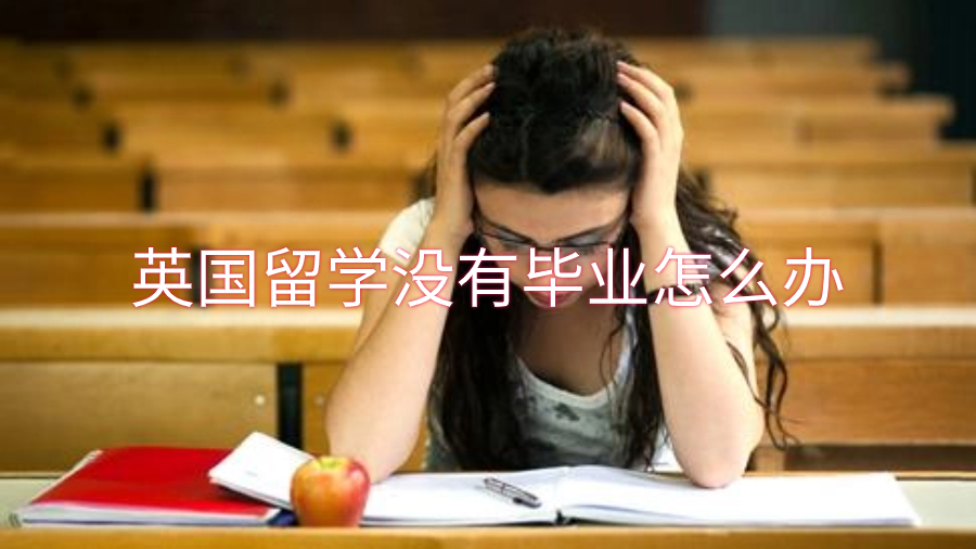 英國留學沒有畢業怎么辦