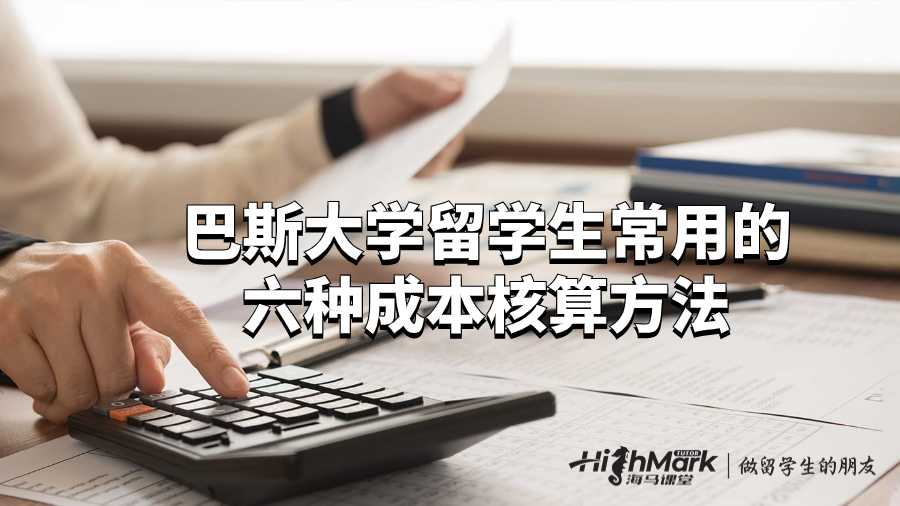 巴斯大學留學生常用的六種成本核算方法
