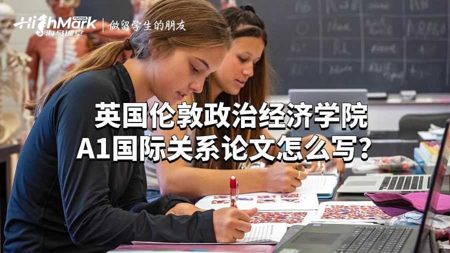 英國倫敦政治經濟學院A1國際關系論文怎么寫？