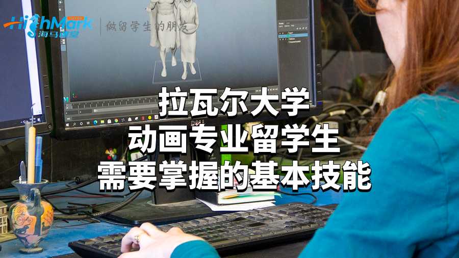 拉瓦爾大學動畫專業留學生需要掌握的基本技能