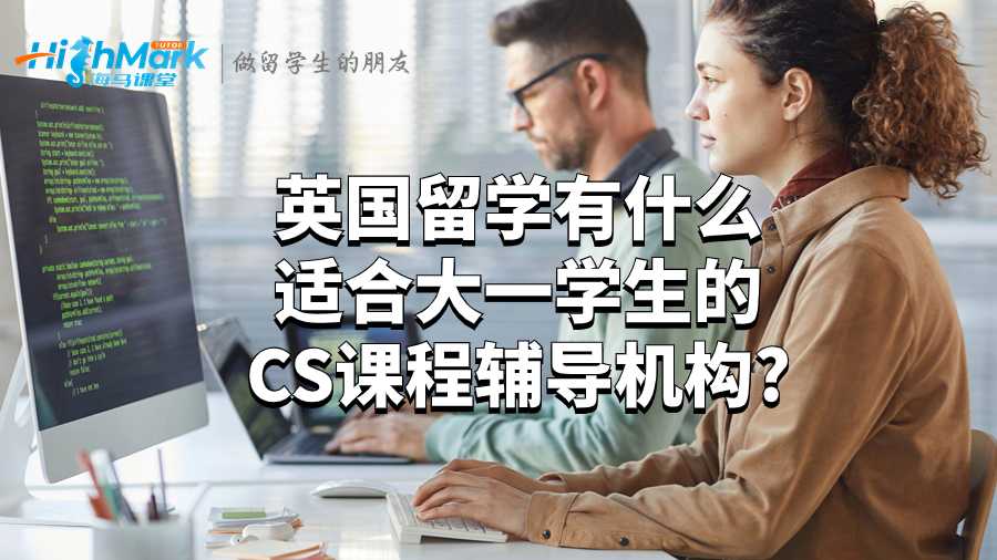 英國留學(xué)有什么適合大一學(xué)生的CS課程輔導(dǎo)機構(gòu)?