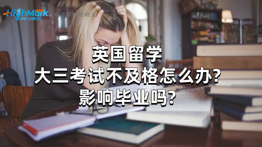 英國留學(xué)大三考試不及格怎么辦?影響畢業(yè)嗎?