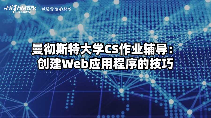 曼徹斯特大學CS作業輔導:創建Web應用程序的技巧