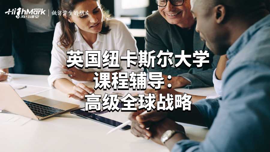 英國紐卡斯爾大學課程輔導:高級全球戰略