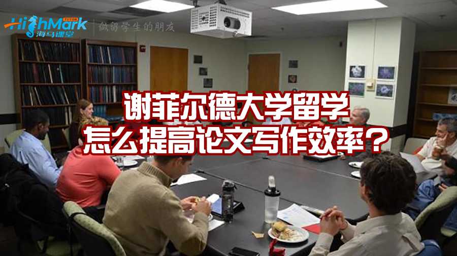 謝菲爾德大學留學怎么提高論文寫作效率