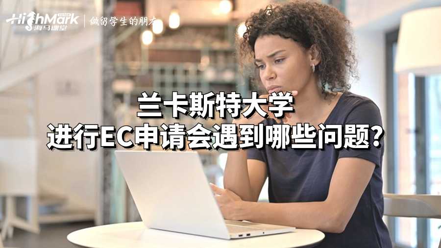 蘭卡斯特大學進行EC申請會遇到哪些問題?