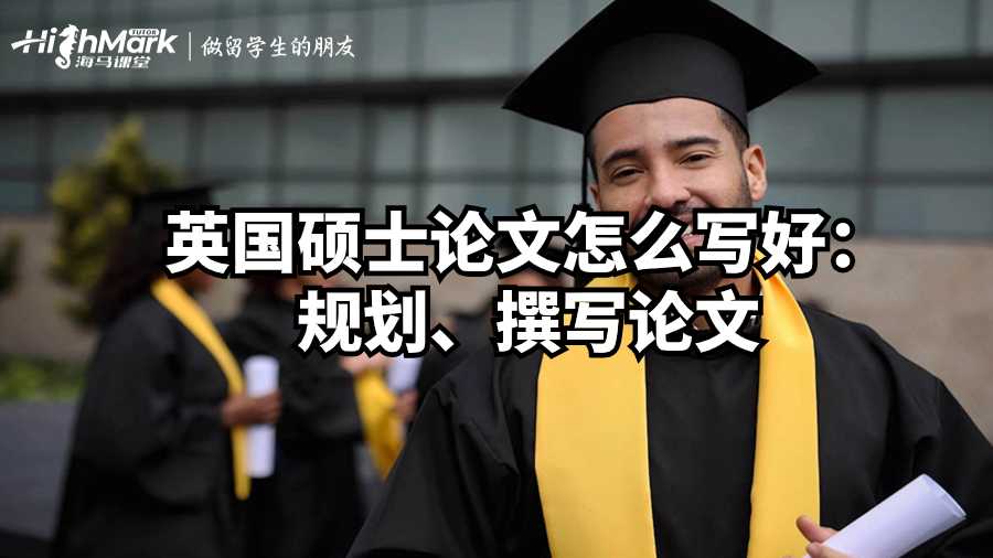 英國(guó)碩士論文怎么寫(xiě)好:規(guī)劃、撰寫(xiě)論文