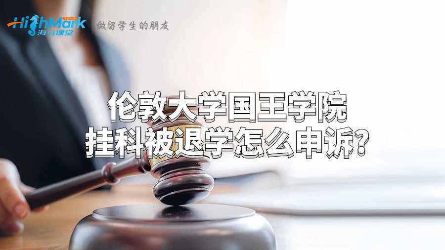 倫敦大學(xué)國(guó)王學(xué)院掛科被退學(xué)怎么申訴?