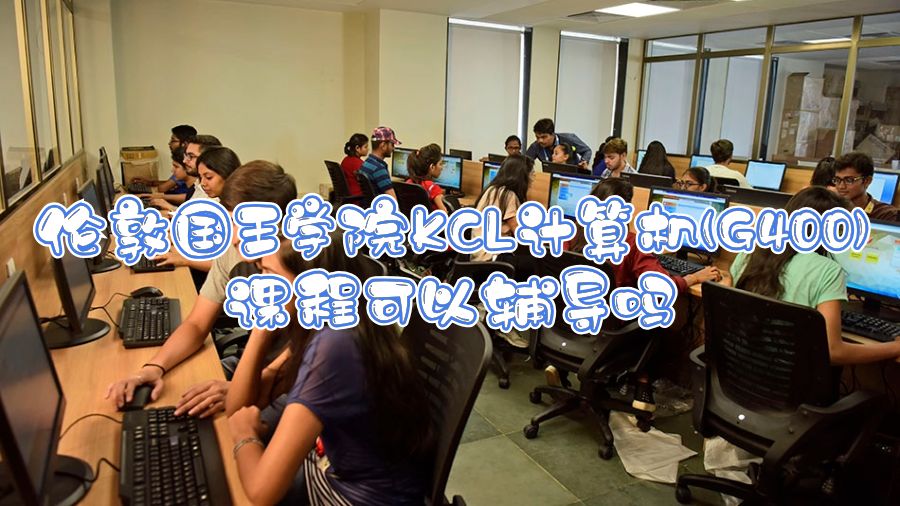 倫敦國王學(xué)院KCL計(jì)算機(jī)(G400)課程可以輔導(dǎo)嗎