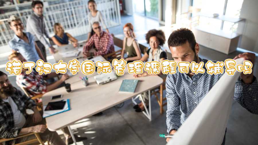 諾丁漢大學(xué)國際管理課程可以輔導(dǎo)嗎