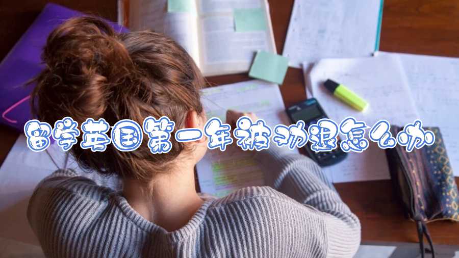 留學英國第一年被勸退怎么辦