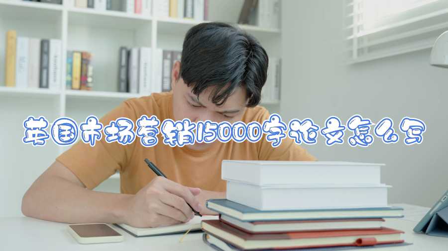 英國市場營銷15000字論文怎么寫