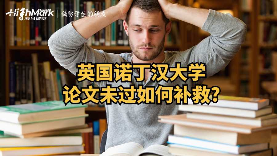 英國諾丁漢大學論文未過如何補救?