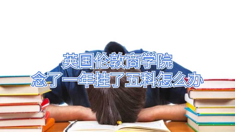 英國(guó)倫敦商學(xué)院念了一年掛了五科怎么辦