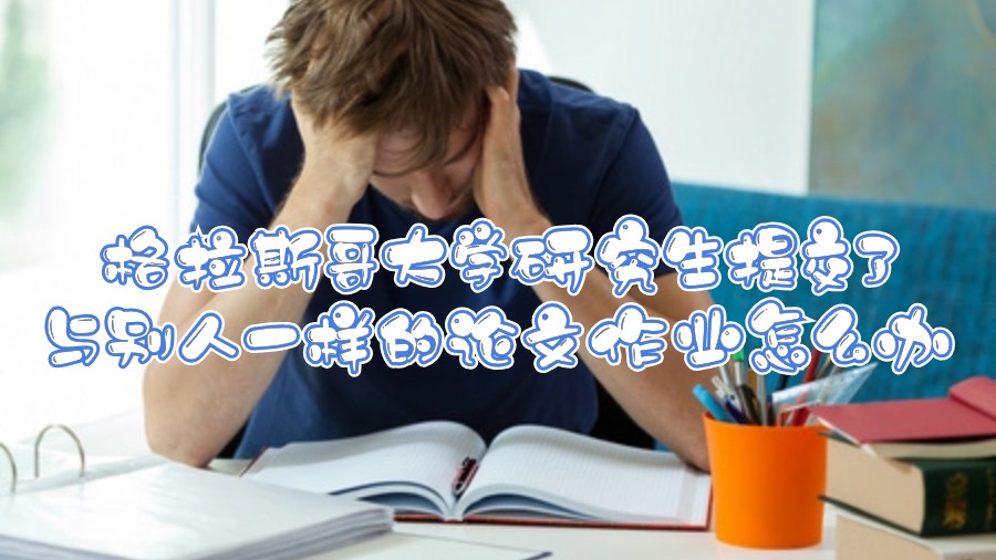 格拉斯哥大學研究生提交了與別人一樣的論文作業怎么辦