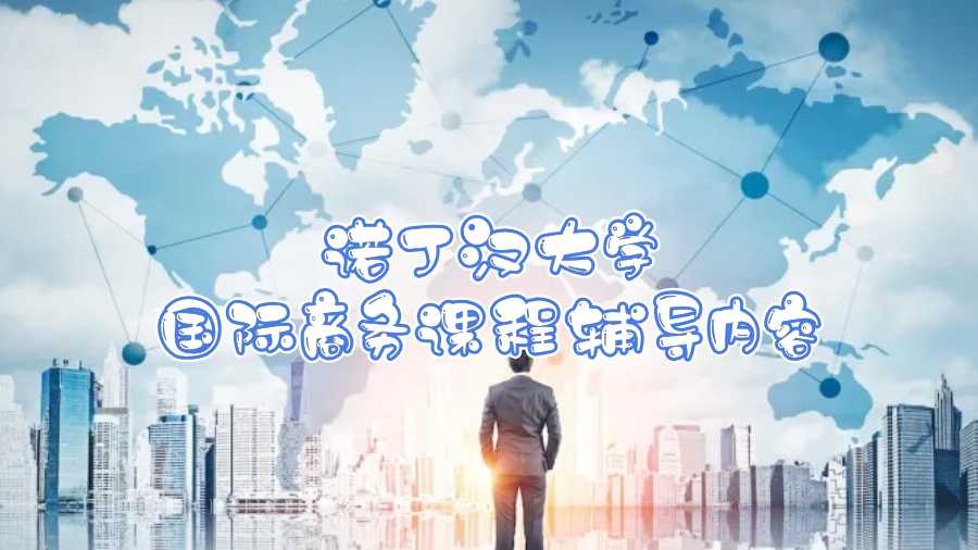 諾丁漢大學國際商務課程輔導內容