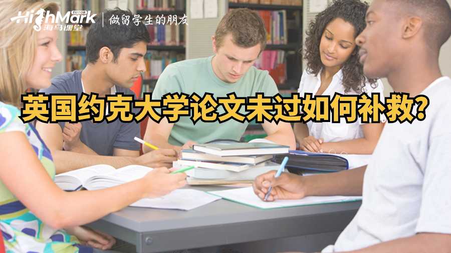 英國(guó)約克大學(xué)論文未過(guò)如何補(bǔ)救?