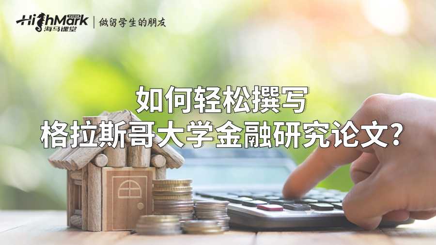 如何輕松撰寫格拉斯哥大學金融研究論文?