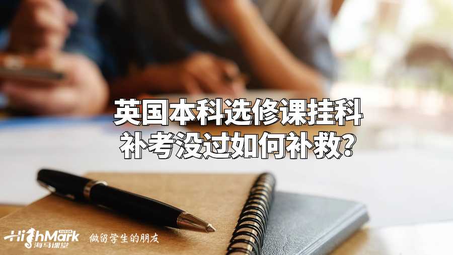 英國本科選修課掛科補考沒過如何補救?