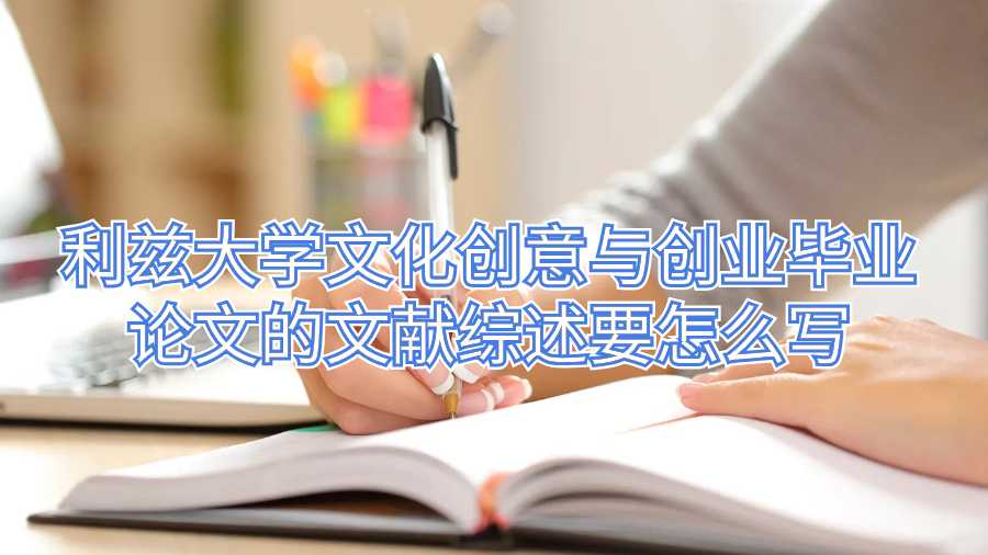利茲大學文化創意與創業畢業論文的文獻綜述要怎么寫