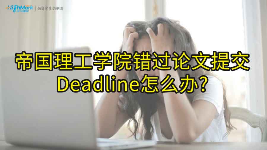 帝國理工學院錯過論文提交Deadline怎么辦?