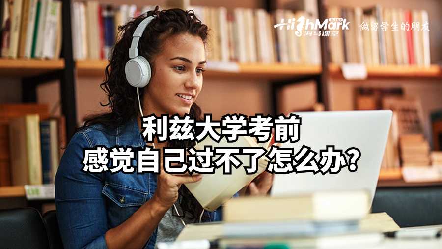 利茲大學考前感覺自己過不了怎么辦?