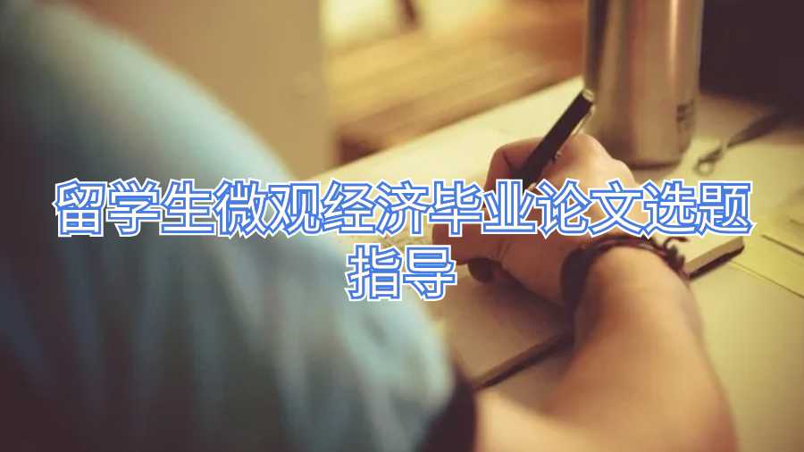 留學生微觀經濟畢業論文選題指導