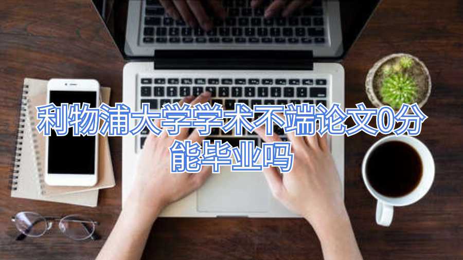 利物浦大學學術不端論文0分能畢業嗎